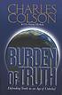 Burden of truth : defending truth in an age of unbelief