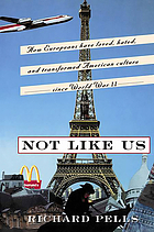 Not like us : how Europeans have loved, hated, and transformed American culture since World War II