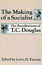 The making of a Socialist : the recollections of T.C. Douglas