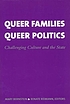 Queer families, queer politics : challenging culture... by Mary Bernstein