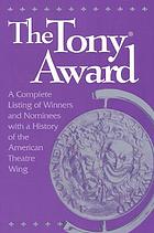 The Tony Award : a complete listing with a history of the American Theatre Wing