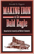 Making iron on the Bald Eagle : Roland Curtin's ironworks and workers' community