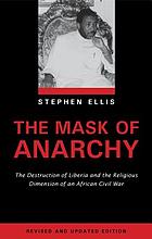 The mask of anarchy : the destruction of Liberia and the religious dimension of an African civil war