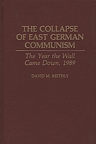 The collapse of East German communism : the year the wall came down, 1989