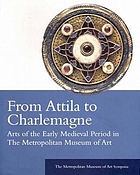 From Attila to Charlemagne : arts of the early medieval period in the Metropolitan Museum of Art