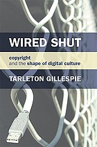 Wired shut : copyright and the shape of digital culture