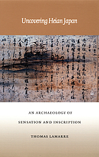 Uncovering Heian Japan : an archaeology of sensation and inscription
