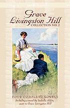 Grace Livingston Hill collection no. 2 : four complete novels, updated for today's reader