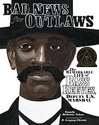 Bad news for outlaws : the remarkable life of Bass Reeves, deputy U.S. marshal