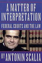 A matter of interpretation : federal courts and the law : an essay