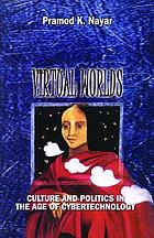 Virtual worlds : culture and politics in the age of cybertechnology