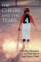 The cheers and the tears : a healthy alternative to the dark side of youth sports today