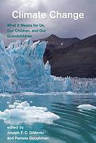 Climate change : what it means for us, our children, and our grandchildren