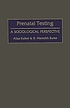 Prenatal testing : a sociological perspective de Aliza Kolker