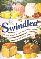 Swindled : the dark history of food fraud, from poisoned candy to counterfeit coffee