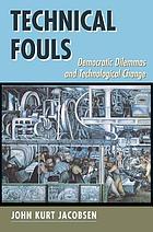 Technical fouls : democratic dilemmas and technological change