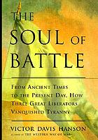 The soul of battle : from ancient times to the present day, how three great liberators vanquished tyranny