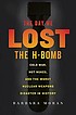 The day we lost the H-bomb : Cold War, hot nukes, and the worst nuclear weapons disaster in history