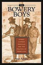 The Bowery Boys : street corner radicals and the politics of rebellion