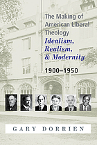 The making of American liberal theology 1900-1950 : idealism, realism, and modernity 1900-1950