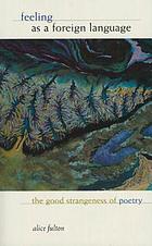 Feeling as a foreign language : the good strangeness of poetry