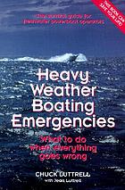 Heavy weather boating emergencies : the survival guide for freshwater powerboat operators : what to do when everything goes wrong