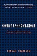 Counterknowledge : how we surrendered to conspiracy theories, quack medicine, bogus science and fake history