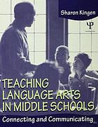 Teaching language arts in middle schools : connecting and communicating