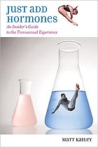 Just add hormones : an insider's guide to the transsexual experience
