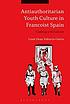 Antiauthoritarian youth culture in Francoist Spain... by  Louie Dean Valencia-García 