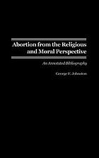 Abortion from the religious and moral perspective : an annotated bibliography