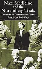 Nazi medicine and the Nuremberg Trials : from medical war crimes to informed consent