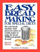 Easy breadmaking for special diets : use your bread machine, food processor, mixer, or tortilla maker to make the bread you need quickly and easily