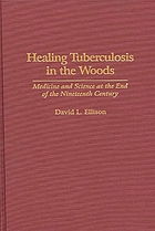 Healing tuberculosis in the woods : medicine and science at the end of the nineteenth century