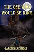 The one who would be king : a novel by  Gareth Blackmore 
