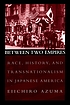 Between two empires : race, history, and transnationalism... door Eiichiro Azuma