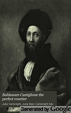 Baldassare Castiglione the perfect courtier, his life and letters, 1478-1529;