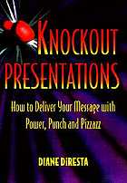 Knockout presentations : how to deliver your message with power, punch, and pizzazz