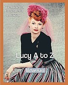 Lucy A to Z : the Lucille Ball encyclopedia