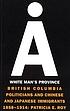 A white man's province : British Columbia politicians and Chinese and Japanese immigrants, 1858-1914