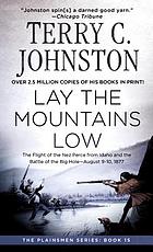 Lay the mountains low : the flight of the Nez Perce from Idaho and the Battle of the Big Hole, August 9-10, 1877