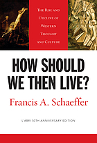 How should we then live? : the rise and decline of western thought and culture