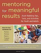 Mentoring for meaningful results : asset-building tips, tools, and activities for youth and adults