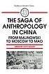 The saga of anthropology in China : from Malinowski to Moscow to Mao