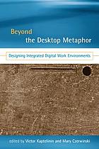 Beyond the desktop metaphor : designing integrated digital work environments