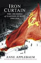 Iron curtain : the crushing of Eastern Europe, 1944-1956