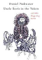 Uncle Boris in the Yukon, and other shaggy dog stories