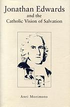 Jonathan Edwards and the Catholic vision of salvation