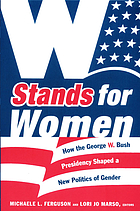 W stands for women : how the George W. Bush presidency shaped a new politics of gender