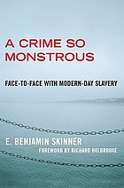 A crime so monstrous : face-to-face with modern-day slavery